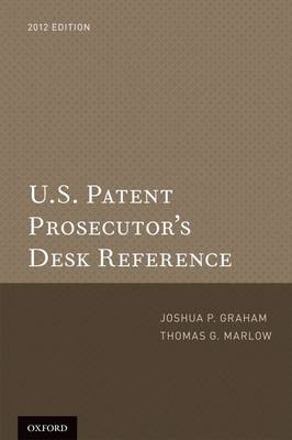 U.S. Patent Prosecutor's Desk Reference - Joshua P. Graham, Thomas G. Marlow