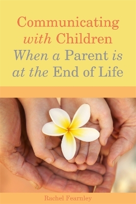 Communicating with Children When a Parent is at the End of Life - Rachel Fearnley