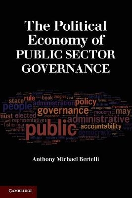 The Political Economy of Public Sector Governance - Anthony Michael Bertelli