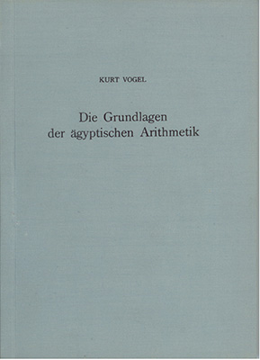 Die Grundlage der aegyptischen Arithmetik in ihrem Zusammenhang mit der 2:n Tabelle des Papyrus Rhind - Kurt Vogel