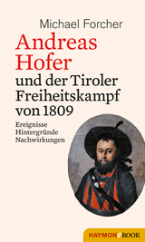 Andreas Hofer und der Tiroler Freiheitskampf von 1809 - Michael Forcher