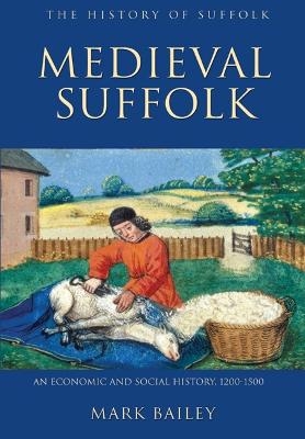 Medieval Suffolk: An Economic and Social History, 1200-1500 - Mark Bailey