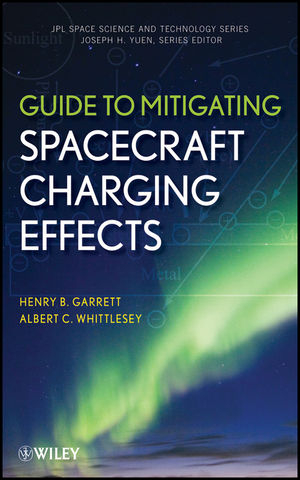 Guide to Mitigating Spacecraft Charging Effects - Henry B. Garrett, Albert C. Whittlesey