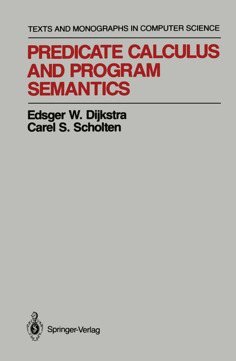 Predicate Calculus and Program Semantics - Edsger W. Dijkstra, Carel S. Scholten