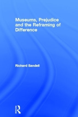 Museums, Prejudice and the Reframing of Difference - Richard Sandell