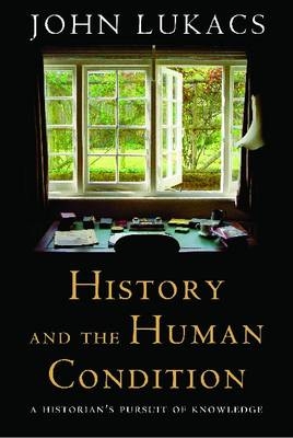 History and the Human Condition - John Lukacs