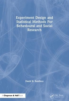 Experiment Design and Statistical Methods For Behavioural and Social Research - David R. Boniface