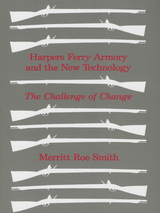 Harpers Ferry Armory and the New Technology -  Merritt Roe Smith