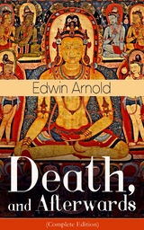 Death, and Afterwards (Complete Edition) - Edwin Arnold