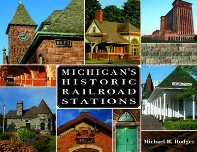 Michigan's Historic Railroad Stations - Michael H. Hodges