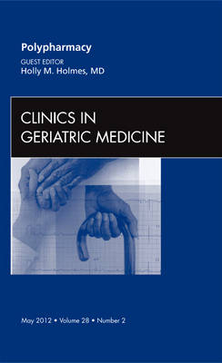 Polypharmacy, An Issue of Clinics in Geriatric Medicine - Holly Holmes