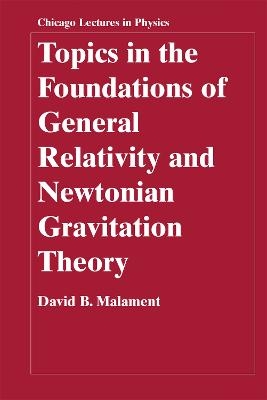 Topics in the Foundations of General Relativity and Newtonian Gravitation Theory - David B. Malament