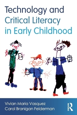 Technology and Critical Literacy in Early Childhood - Vivian Maria Vasquez, Carol Branigan Felderman