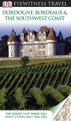 DK Eyewitness Dordogne, Bordeaux & the Southwest Coast -  DK Publishing