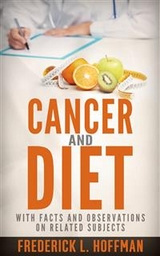 Cancer and Diet - With facts and observations on related subjects - Frederick L. Hoffman