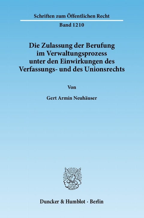 Die Zulassung der Berufung im Verwaltungsprozess unter den Einwirkungen des Verfassungs- und des Unionsrechts. - Gert Armin Neuhäuser