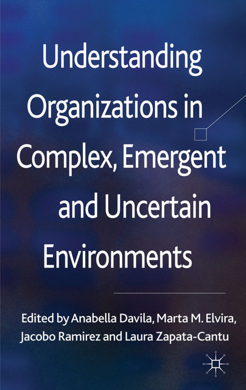 Understanding Organizations in Complex, Emergent and Uncertain Environments - Anabella Davila, Marta Elvira, Jacobo Ramirez, Laura Zapata-Cantu