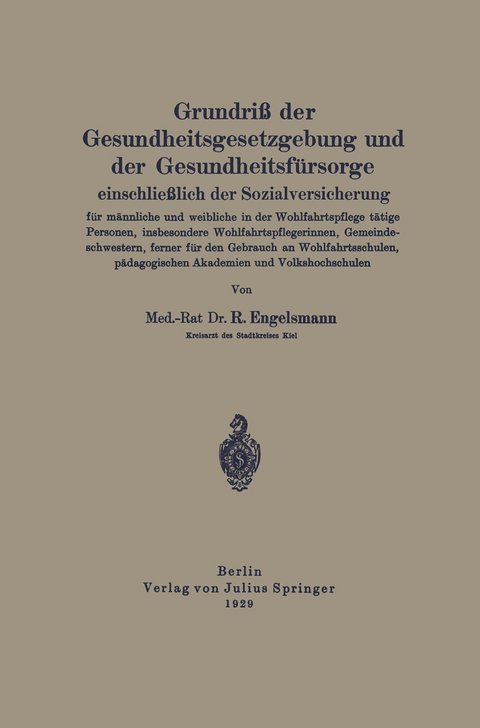 Grundriß der Gesundheitsgesetzgebung und der Gesundheitsfürsorge einschließlich der Sozialversicherung für männliche und weibliche in der Wohlfahrtspflege tätige Personen, insbesondere Wohlfahrtsflegerinnen, Gemeindeschwestern, ferner für den Gebrauch an Wohlfahrtsschulen, pädagogischen Akademien und Volkshochschulen - R. Engelsmann