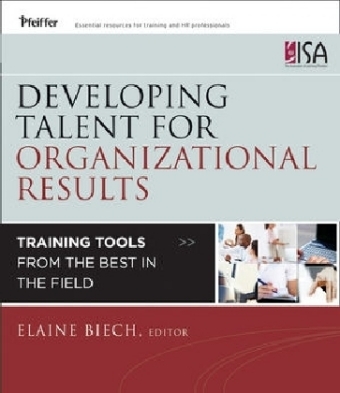 Developing Talent for Organizational Results – Training Tools from the Best in the Field - E Biech