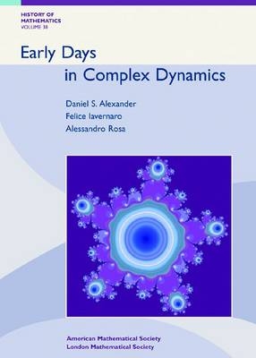 Early Days in Complex Dynamics - Daniel S. Alexander, Felice Lavernaro, Alssandro Rosa