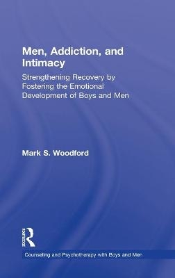 Men, Addiction, and Intimacy - Mark S. Woodford