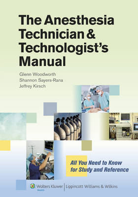 The Anesthesia Technician and Technologist's Manual - Glenn Woodworth, Jeffrey R. Kirsch, Ms. Shannon Sayers-Rana