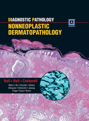 Diagnostic Pathology: Nonneoplastic Dermatopathology - Clay J. Cockerell, John C. Hall, Brian J. Hall