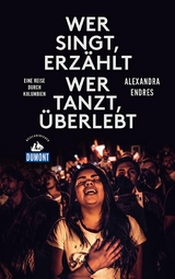 Wer singt, erzählt - wer tanzt, überlebt (DuMont Reiseabenteuer) - Alexandra Endres