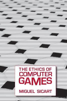 The Ethics of Computer Games - Miguel Sicart