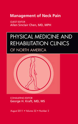 Management of Neck Pain, An Issue of Physical Medicine and Rehabilitation Clinics - Allen Sinclari Chen