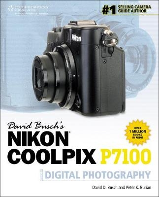 David Busch's Nikon Coolpix P7100 Guide to Digital Photography - David Busch, Peter Burian