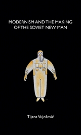 Modernism and the making of the Soviet New Man -  Tijana Vujosevic