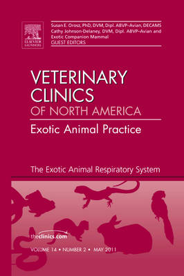 The Exotic Animal Respiratory System Medicine, An Issue of Veterinary Clinics: Exotic Animal Practice - Cathy A. Johnson-Delaney, Susan E. Orosz