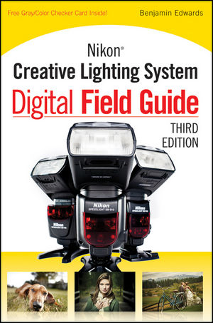 Nikon Creative Lighting System Digital Field Guide - Benjamin Edwards