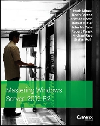 Mastering Windows Server 2012 R2 - Mark Minasi, Kevin Greene, Christian Booth, Robert Butler, John McCabe