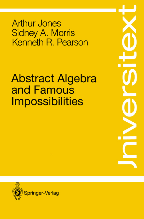 Abstract Algebra and Famous Impossibilities - Arthur Jones, Sidney A. Morris, Kenneth R. Pearson