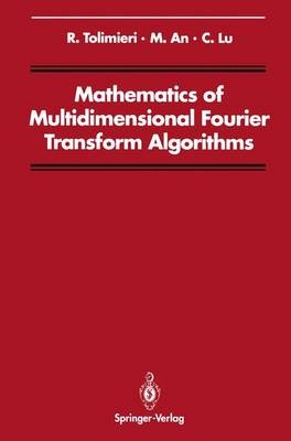 Mathematics of Multidimensional Fourier Transform Algorithms - Richard Tolimieri, Myoung An, Chao Lu