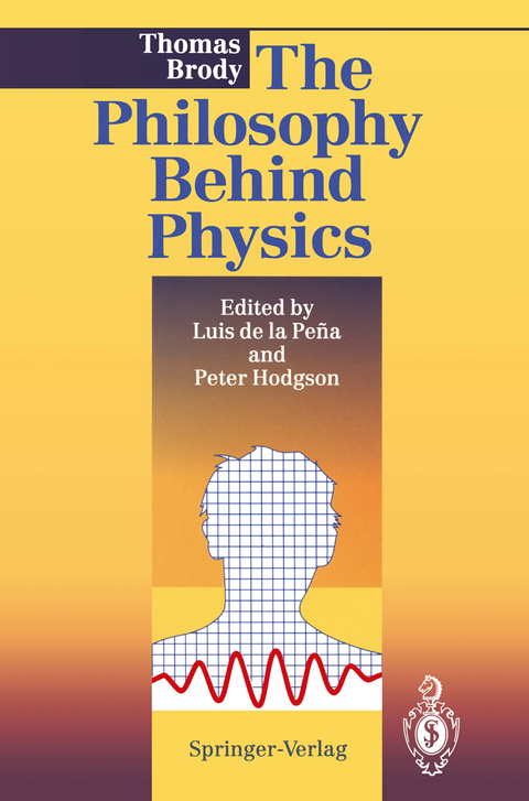 The Philosophy Behind Physics - Thomas A. Brody