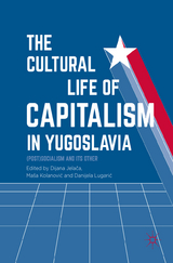 The Cultural Life of Capitalism in Yugoslavia - 