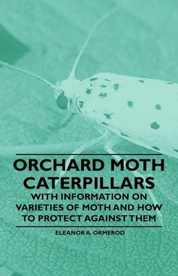 Orchard Moth Caterpillars - With Information on Varieties of Moth and How to Protect Against Them - Eleanor A. Ormerod