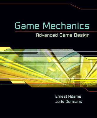 Game Mechanics - Ernest Adams, Joris Dormans