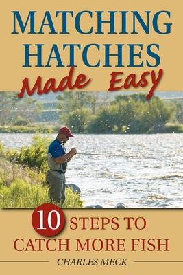 Matching the Hatch Made Easy - Charlie Meck