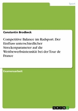 Competitive Balance im Radsport. Der Einfluss unterschiedlicher Streckenparameter auf die Wettbewerbsintensität bei der Tour de France -  Constantin Brodbeck