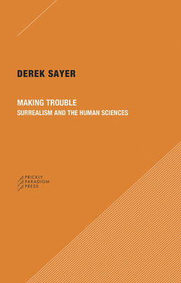 Making Trouble – Surrealism and the Human Sciences - Derek Sayer