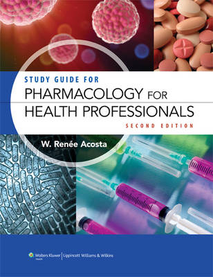 Study Guide for Pharmacology for Health Professionals - Renee Acosta