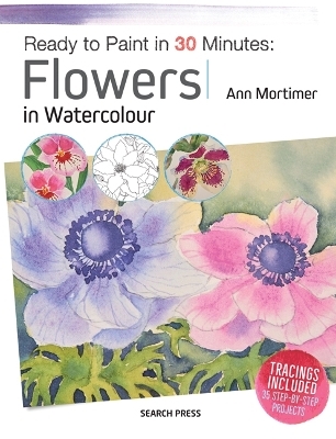 Ready to Paint in 30 Minutes: Flowers in Watercolour - Ann Mortimer