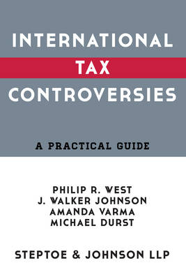 International Tax Controversies - Philip R. West, J. Walker Johnson, Amanda Varma, Michael Durst