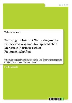 Werbung im Internet. Werbeslogans der Bannerwerbung und ihre sprachlichen Merkmale in franzÃ¶sischen Frauenzeitschriften - Valerie Lehnert