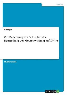 Zur Bedeutung des Selbst bei der Beurteilung der Medienwirkung auf Dritte -  Anonymous