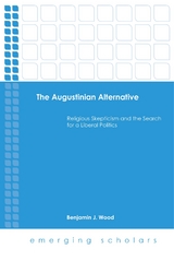 Augustinian Alternative: Religious Skepticism and the Search for a Liberal Politics -  Benjamin J. Wood